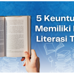5 Keuntungan Memiliki Minat Literasi Tinggi